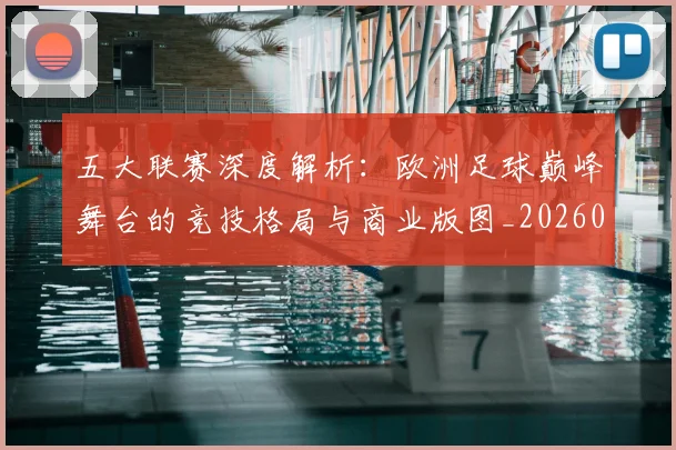 五大联赛深度解析：欧洲足球巅峰舞台的竞技格局与商业版图_20260611141738